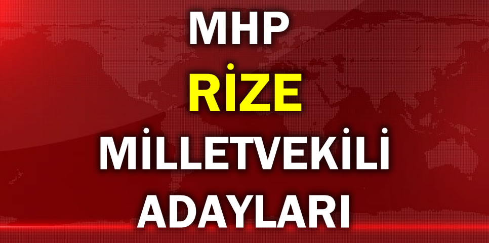 MİLLİYETÇİ HAREKET PARTİSİ RİZE MİLLETVEKİLİ ADAY LİSTESİ